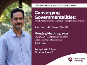 A photograph of Dr. Darren Dias with text Department for the Study of Religion Converging Governmentalities: The Emergence of Catholic Residential Schools a lecture by Dr. Darren Dias, OP Monday, March 25th, 2024. Scotiabank Conference Theatre, Sobey School of Business 7:00 pm Reception to follow. All are welcome!